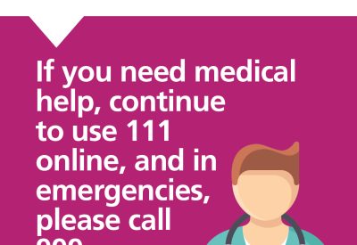 If you need medical help continue to use 111 online, and in emergencies please call 999